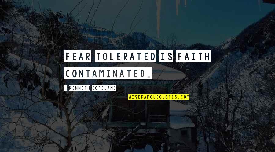 Maganlal Diamonds Quotes By Kenneth Copeland: Fear tolerated is faith contaminated. Maganlal Diamonds Quotes By Kenneth Copeland: Fear tolerated is faith contaminated.