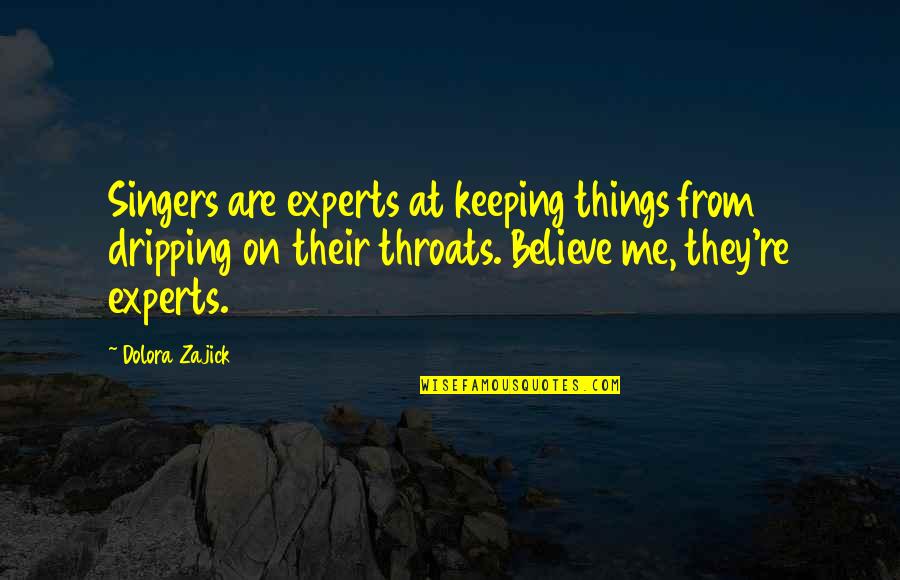 Maganlal Meghraj Quotes By Dolora Zajick: Singers are experts at keeping things from dripping Maganlal Meghraj Quotes By Dolora Zajick: Singers are experts at keeping things from dripping