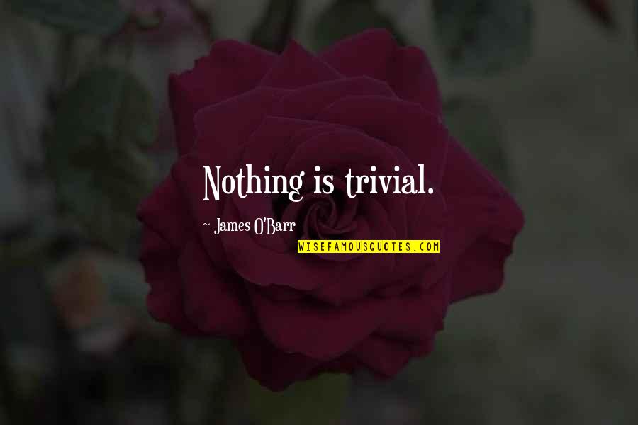 Magann W Quotes By James O'Barr: Nothing is trivial. Magann W Quotes By James O'Barr: Nothing is trivial.