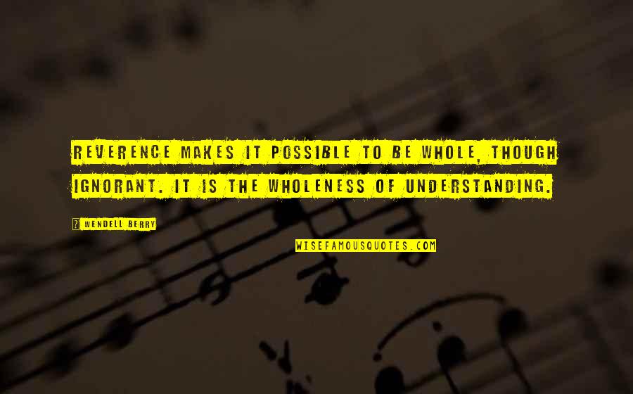 Magann W Quotes By Wendell Berry: Reverence makes it possible to be whole, though Magann W Quotes By Wendell Berry: Reverence makes it possible to be whole, though
