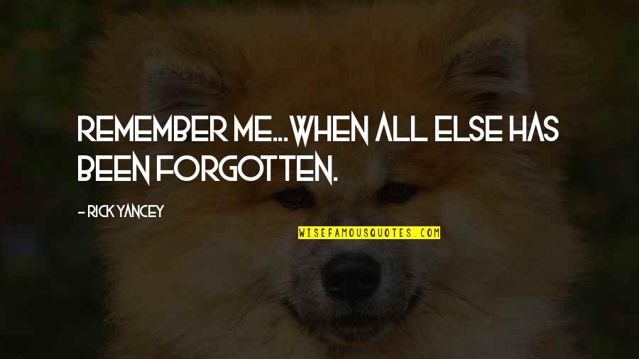 Maganti Kalyani Quotes By Rick Yancey: Remember me...When all else has been forgotten.