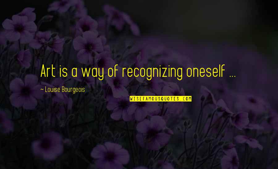 Magar Aaya Na 2 Quotes By Louise Bourgeois: Art is a way of recognizing oneself ...