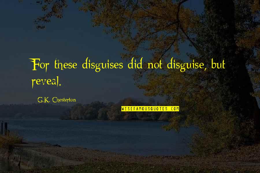 Magaro Mahombe Quotes By G.K. Chesterton: For these disguises did not disguise, but reveal. Magaro Mahombe Quotes By G.K. Chesterton: For these disguises did not disguise, but reveal.