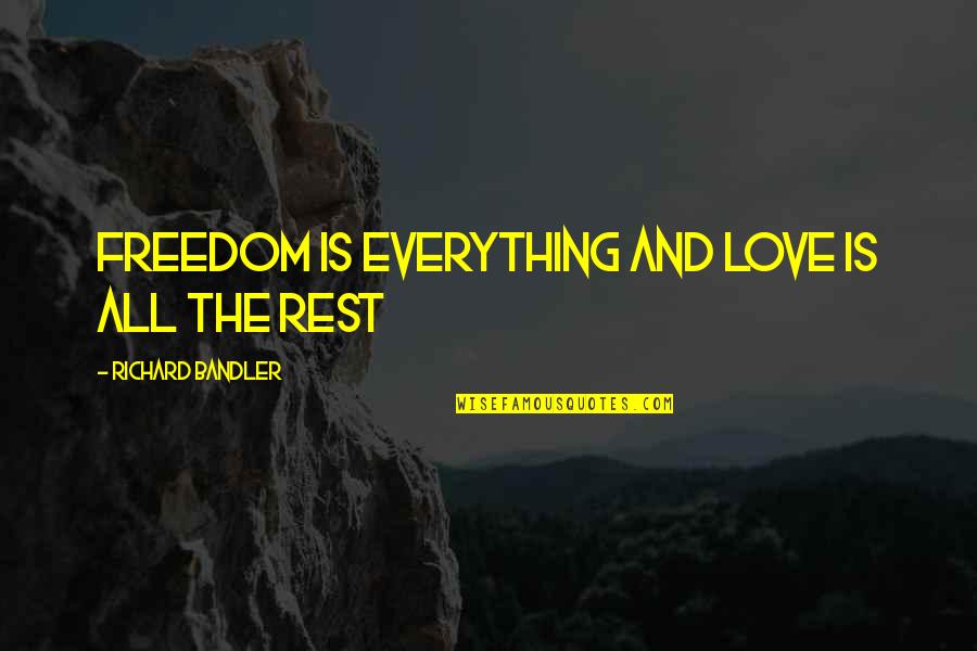 Magastos Quotes By Richard Bandler: Freedom is everything and Love is all the Magastos Quotes By Richard Bandler: Freedom is everything and Love is all the