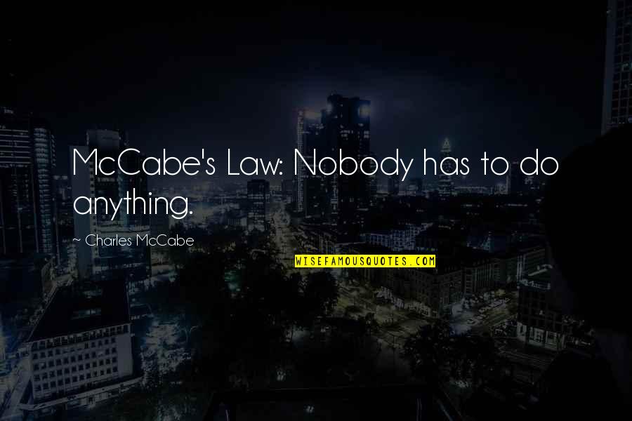 Magasztos Szinonima Quotes By Charles McCabe: McCabe's Law: Nobody has to do anything.