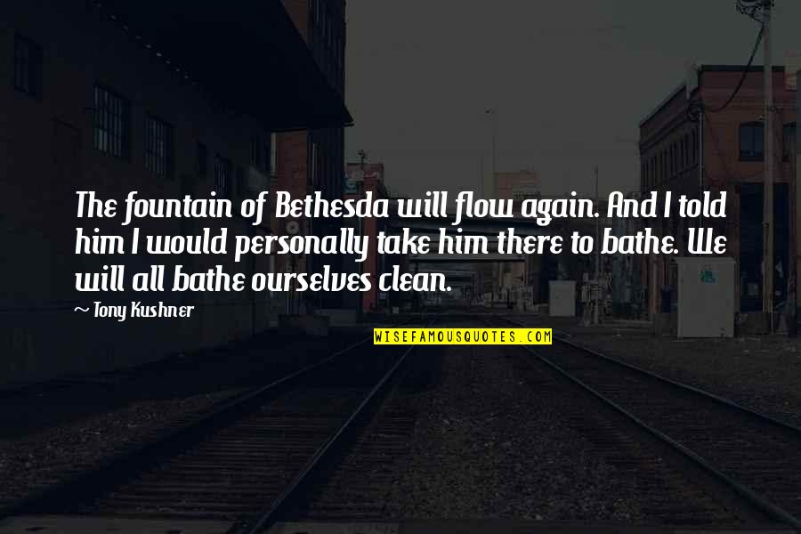 Magathi Jayaram Quotes By Tony Kushner: The fountain of Bethesda will flow again. And Magathi Jayaram Quotes By Tony Kushner: The fountain of Bethesda will flow again. And