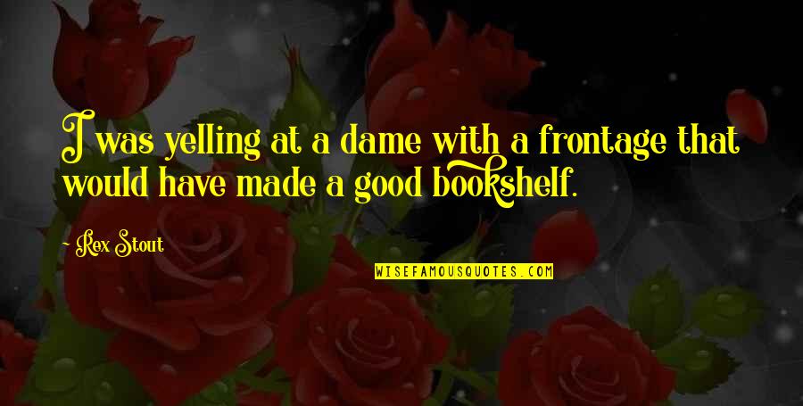 Magawa Finding Quotes By Rex Stout: I was yelling at a dame with a