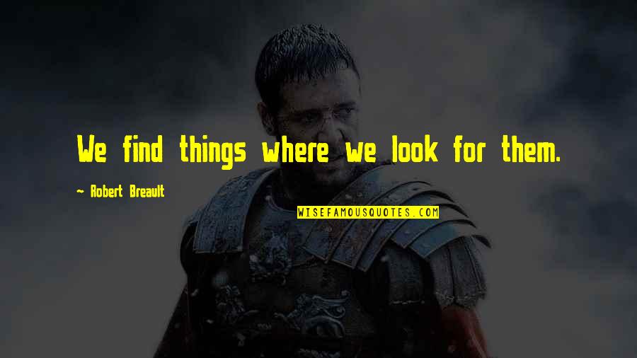 Magawa Hero Quotes By Robert Breault: We find things where we look for them. Magawa Hero Quotes By Robert Breault: We find things where we look for them.