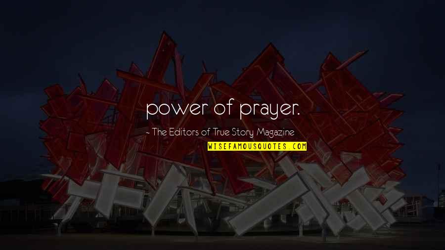 Magazine Editors Quotes By The Editors Of True Story Magazine: power of prayer.