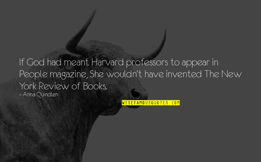 Magazine Quotes By Anna Quindlen: If God had meant Harvard professors to appear