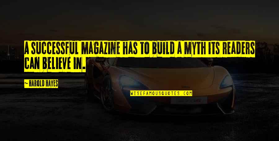 Magazine Quotes By Harold Hayes: A successful magazine has to build a myth