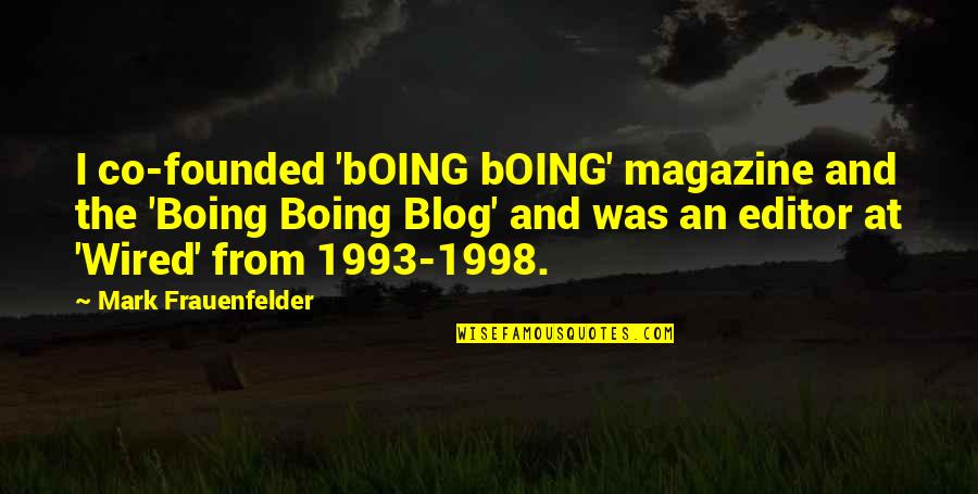 Magazine Quotes By Mark Frauenfelder: I co-founded 'bOING bOING' magazine and the 'Boing