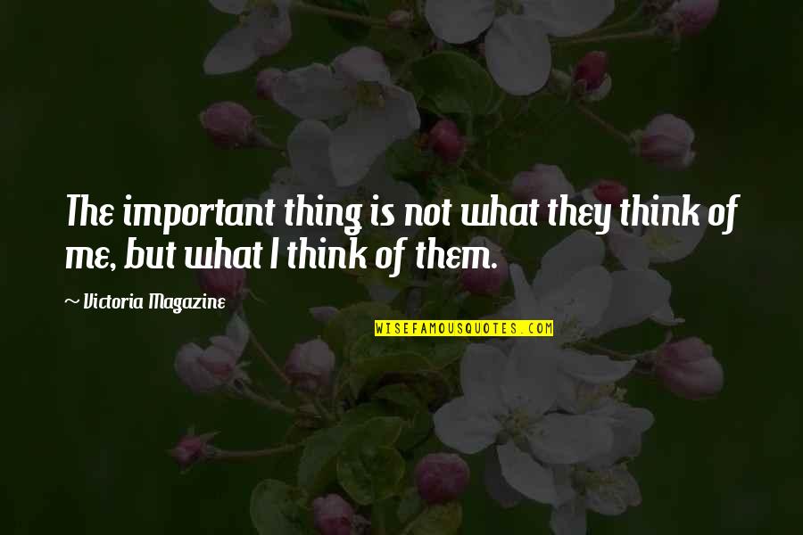 Magazine Quotes By Victoria Magazine: The important thing is not what they think