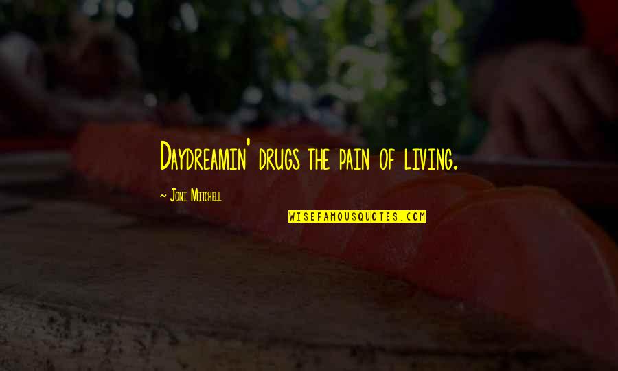 Magazine Spread Quotes By Joni Mitchell: Daydreamin' drugs the pain of living.