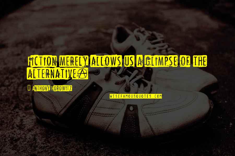 Magazine That Compares Quotes By Anthony Horowitz: Fiction merely allows us a glimpse of the Magazine That Compares Quotes By Anthony Horowitz: Fiction merely allows us a glimpse of the