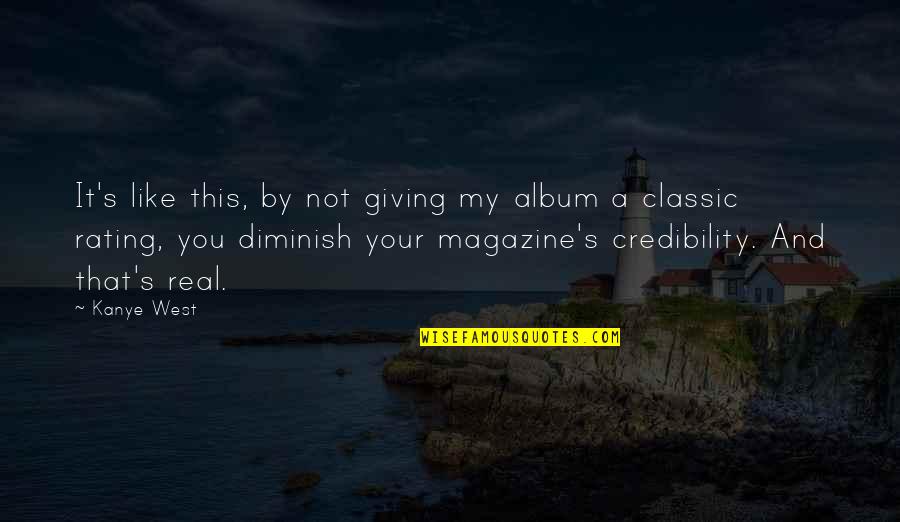 Magazine That Quotes By Kanye West: It's like this, by not giving my album
