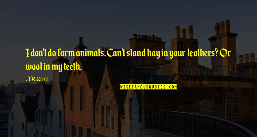 Magazine The Light Quotes By J.R. Ward: I don't do farm animals. Can't stand hay
