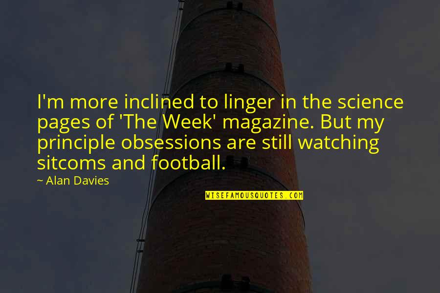 Magazine The Week Quotes By Alan Davies: I'm more inclined to linger in the science Magazine The Week Quotes By Alan Davies: I'm more inclined to linger in the science