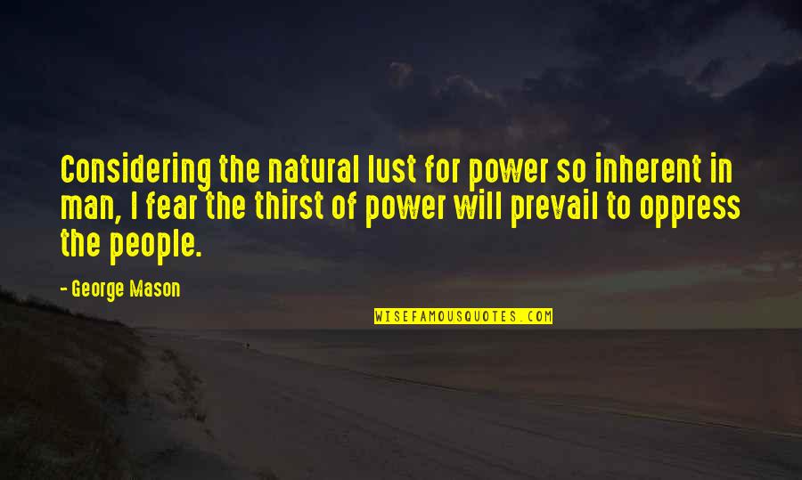 Magazine The Week Quotes By George Mason: Considering the natural lust for power so inherent Magazine The Week Quotes By George Mason: Considering the natural lust for power so inherent