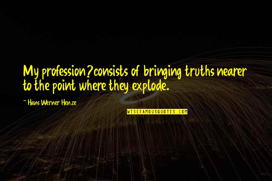 Magazine The Week Quotes By Hans Werner Henze: My profession?consists of bringing truths nearer to the Magazine The Week Quotes By Hans Werner Henze: My profession?consists of bringing truths nearer to the