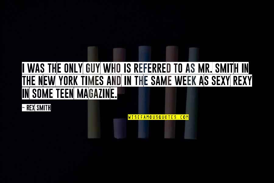 Magazine The Week Quotes By Rex Smith: I was the only guy who is referred Magazine The Week Quotes By Rex Smith: I was the only guy who is referred