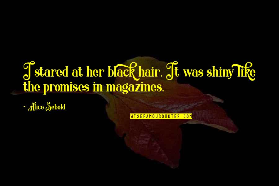 Magazines Quotes By Alice Sebold: I stared at her black hair. It was