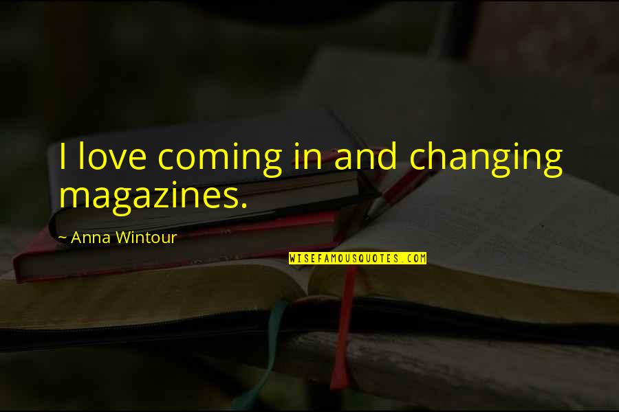 Magazines Quotes By Anna Wintour: I love coming in and changing magazines.