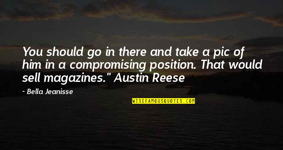 Magazines Quotes By Bella Jeanisse: You should go in there and take a