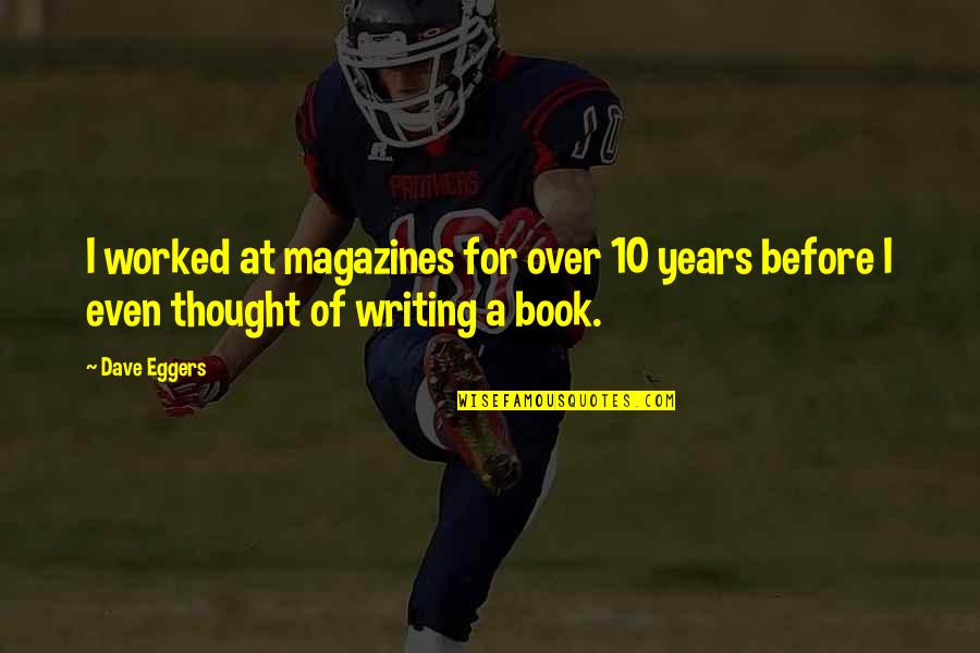 Magazines Quotes By Dave Eggers: I worked at magazines for over 10 years