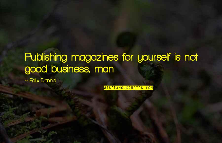 Magazines Quotes By Felix Dennis: Publishing magazines for yourself is not good business,