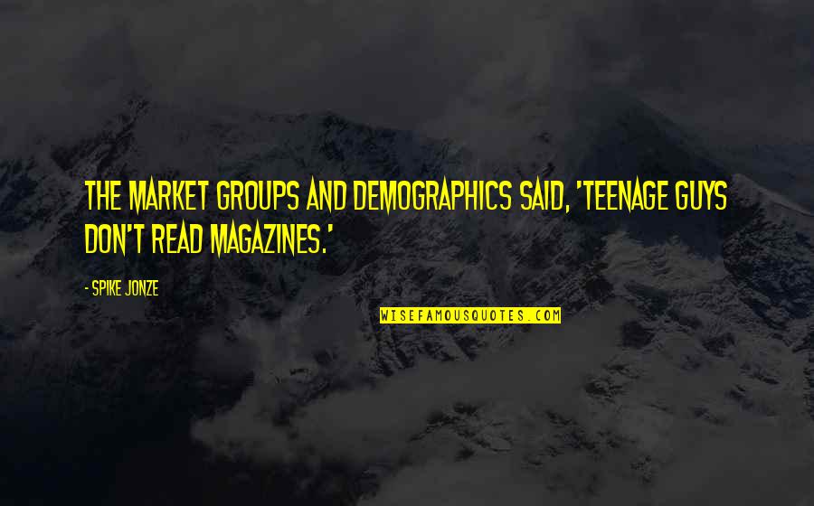 Magazines Quotes By Spike Jonze: The market groups and demographics said, 'Teenage guys