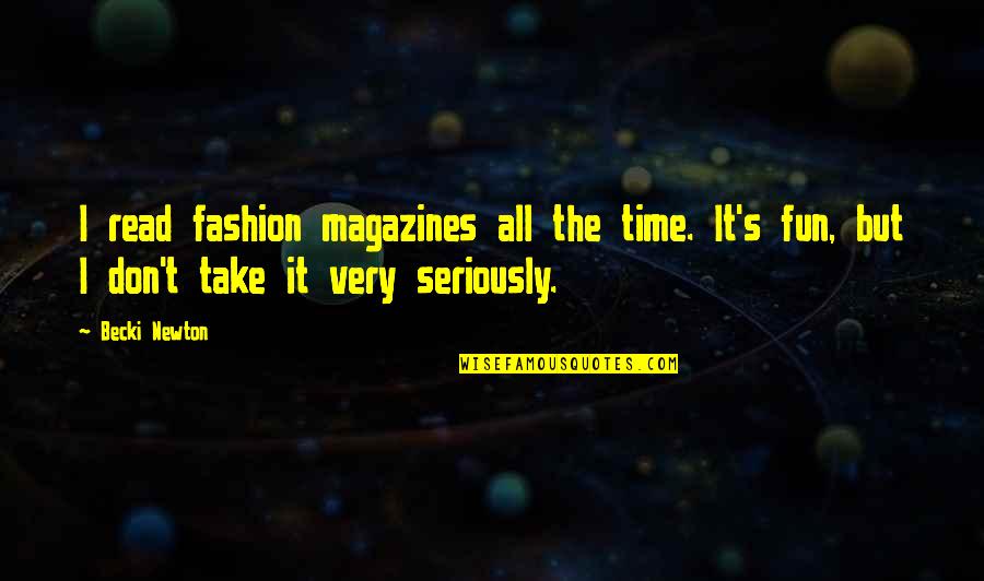Magazines's Quotes By Becki Newton: I read fashion magazines all the time. It's