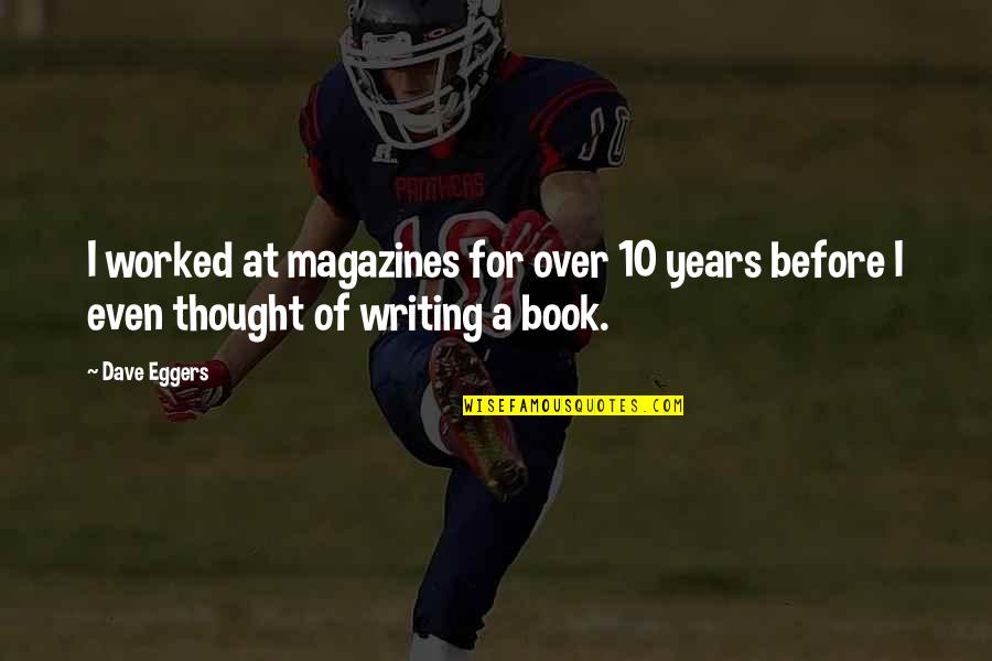 Magazines's Quotes By Dave Eggers: I worked at magazines for over 10 years