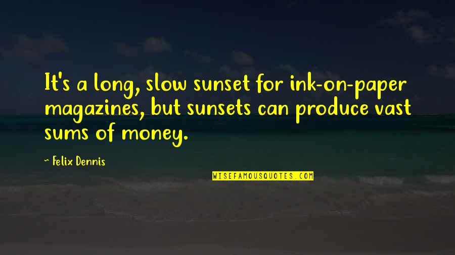 Magazines's Quotes By Felix Dennis: It's a long, slow sunset for ink-on-paper magazines,