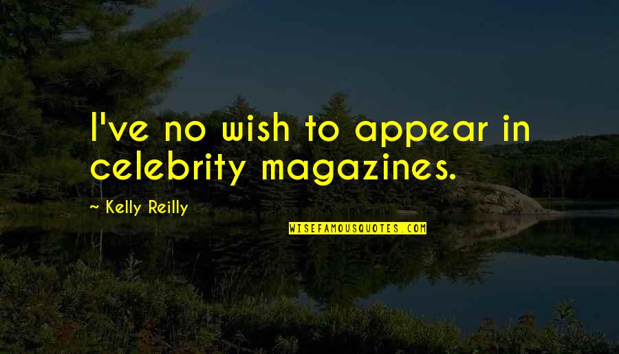 Magazines's Quotes By Kelly Reilly: I've no wish to appear in celebrity magazines.