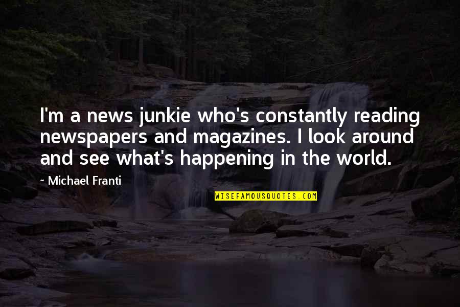 Magazines's Quotes By Michael Franti: I'm a news junkie who's constantly reading newspapers