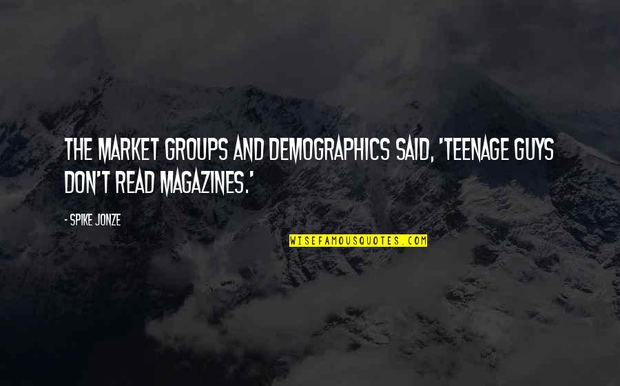 Magazines's Quotes By Spike Jonze: The market groups and demographics said, 'Teenage guys