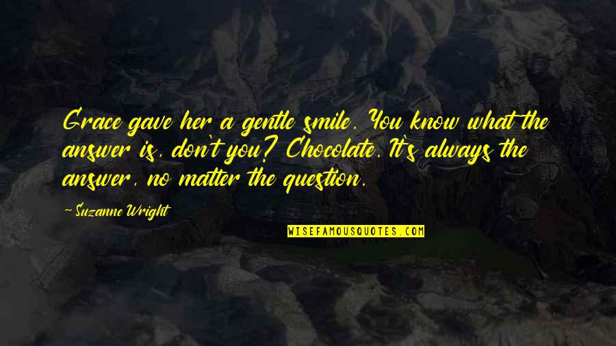 Magazining Quotes By Suzanne Wright: Grace gave her a gentle smile. You know