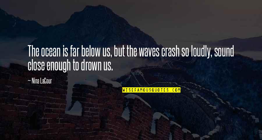 Magbago Ka Quotes By Nina LaCour: The ocean is far below us, but the Magbago Ka Quotes By Nina LaCour: The ocean is far below us, but the