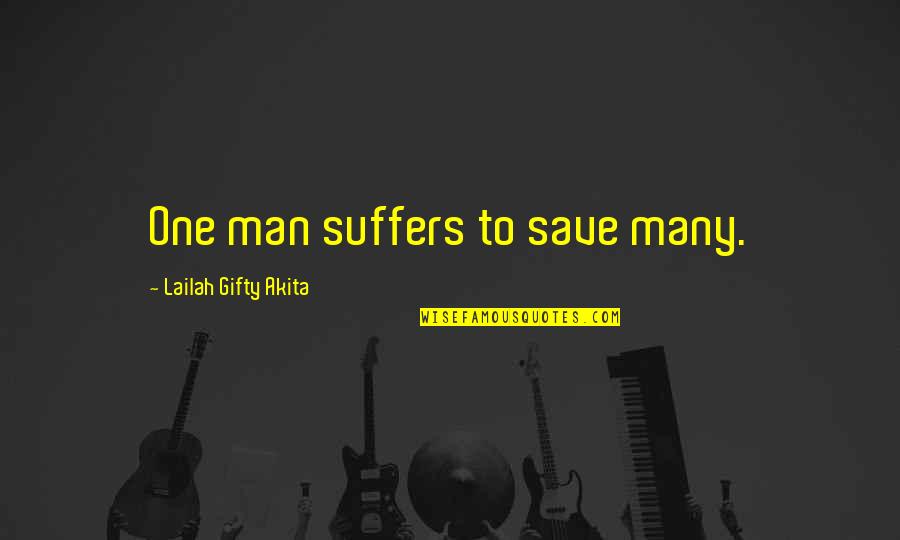 Magbalik Quotes By Lailah Gifty Akita: One man suffers to save many.