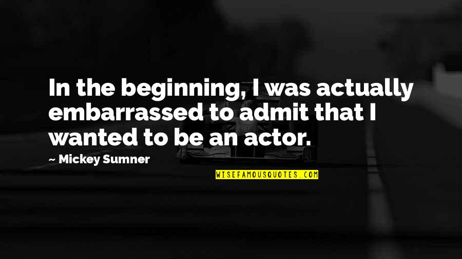 Magbalik Quotes By Mickey Sumner: In the beginning, I was actually embarrassed to