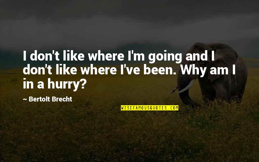 Magbanua Arnold Quotes By Bertolt Brecht: I don't like where I'm going and I