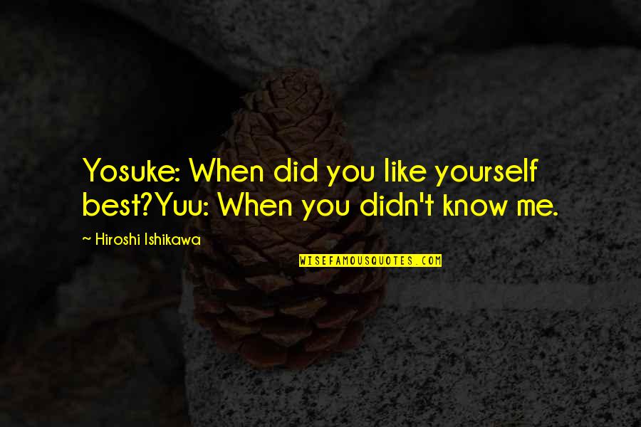 Magbanua Arnold Quotes By Hiroshi Ishikawa: Yosuke: When did you like yourself best?Yuu: When Magbanua Arnold Quotes By Hiroshi Ishikawa: Yosuke: When did you like yourself best?Yuu: When