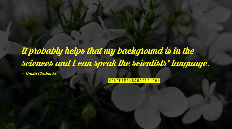 Magbasa Ng Quotes By David Chalmers: It probably helps that my background is in Magbasa Ng Quotes By David Chalmers: It probably helps that my background is in