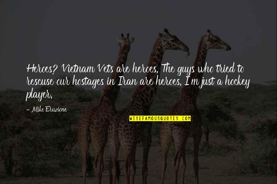 Magcon Fan Quotes By Mike Eruzione: Heroes? Vietnam Vets are heroes. The guys who Magcon Fan Quotes By Mike Eruzione: Heroes? Vietnam Vets are heroes. The guys who