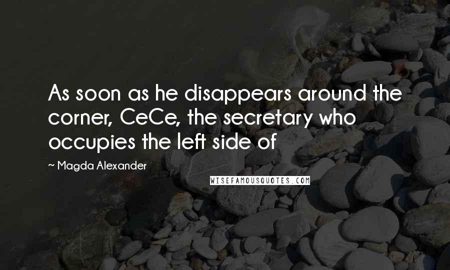 Magda Alexander quotes: As soon as he disappears around the corner, CeCe, the secretary who occupies the left side of