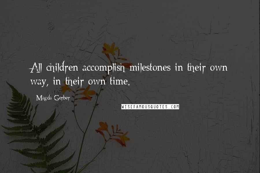 Magda Gerber quotes: All children accomplish milestones in their own way, in their own time.