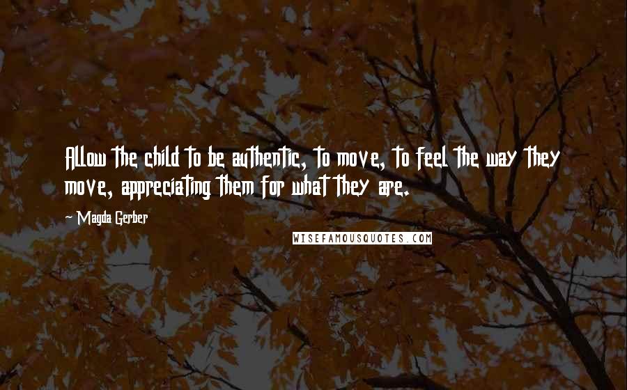 Magda Gerber quotes: Allow the child to be authentic, to move, to feel the way they move, appreciating them for what they are.