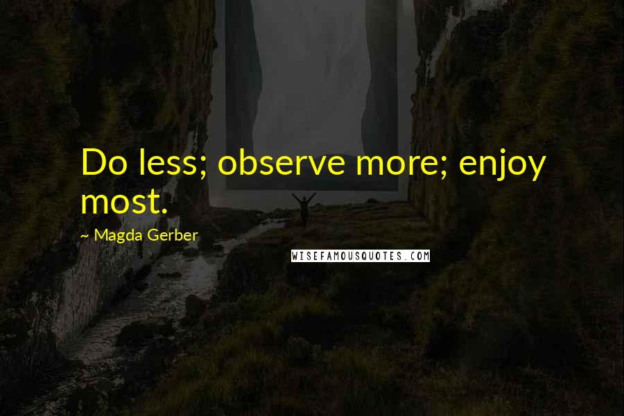 Magda Gerber quotes: Do less; observe more; enjoy most.