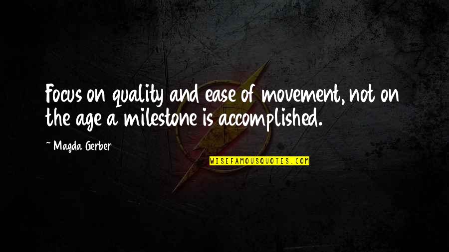 Magda Gerber Quotes By Magda Gerber: Focus on quality and ease of movement, not